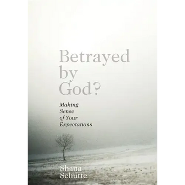 Betrayed by God?: Making Sense of Your Expectations