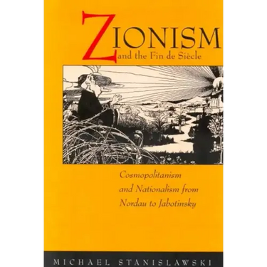 Zionism and the Fin de Siecle: Cosmopolitanism and Nationalism from Nordau to Jabotinsky