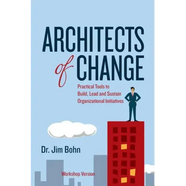 Architects of Change: Practical Tools to Build, Lead and Sustain Organizational Initiatives