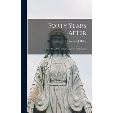 Forty Years After: Pius XI and the Social Order, a Commentary