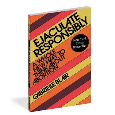 Ejaculate Responsibly: A Whole New Way to Think about Abortion