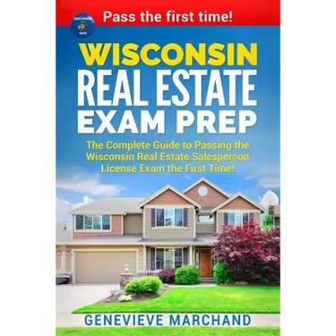 Wisconsin Real Estate Exam Prep: The Complete Guide to Passing the Wisconsin Real Estate Salesperson License Exam the First Time!