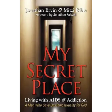 My Secret Place: Living with AIDS & Addiction - A Man Who Gave Up Homosexuality for God