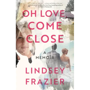 Oh Love, Come Close: A Memoir