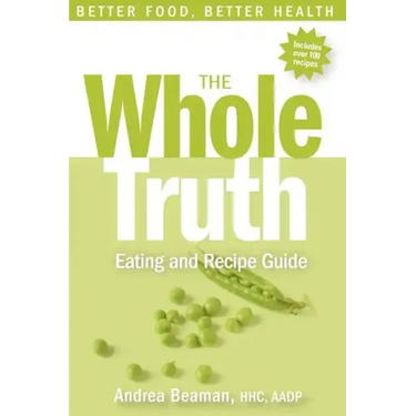 The Whole Truth Eating and Recipe Guide