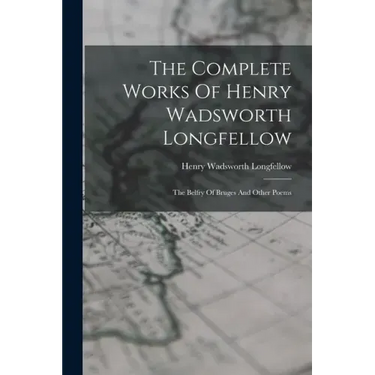 The Complete Works Of Henry Wadsworth Longfellow: The Belfry Of Bruges And Other Poems