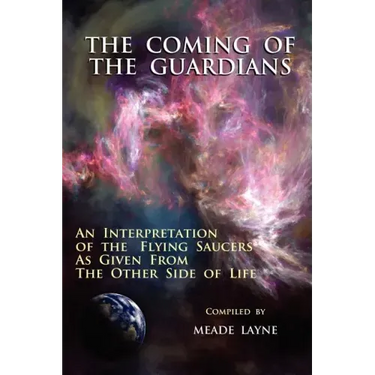 The Coming of the Guardians: An Interpretation of the Flying Saucers as Given from the Other Side of Life