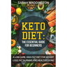 Keto Diet: A Complete Guide for Beginners: A Low Carb, High Fat Diet for Weight Loss, Fat Burning and Healthy Living.