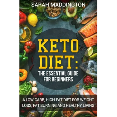Keto Diet: A Complete Guide for Beginners: A Low Carb, High Fat Diet for Weight Loss, Fat Burning and Healthy Living.