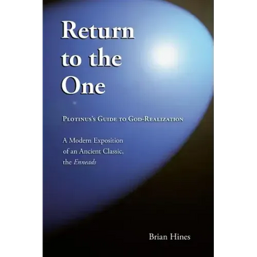 Return To The One: Plotinus's Guide To God-Realization