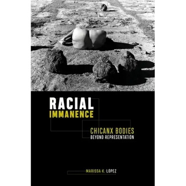Racial Immanence: Chicanx Bodies Beyond Representation