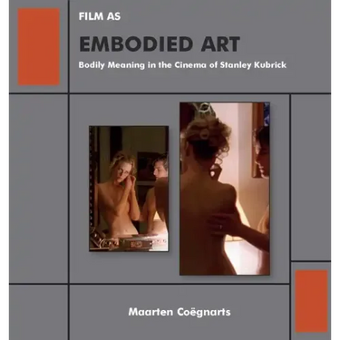 Film as Embodied Art: Bodily Meaning in the Cinema of Stanley Kubrick