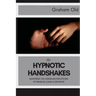 The Hypnotic Handshakes: Mastering The Handshake Inductions of Bandler, Elman and Erickson
