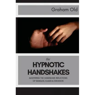 The Hypnotic Handshakes: Mastering The Handshake Inductions of Bandler, Elman and Erickson