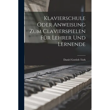 Klavierschule Oder Anweisung Zum Clavierspielen Für Lehrer Und Lernende