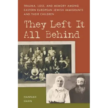 They Left It All Behind: Trauma, Loss, and Memory Among Eastern European Jewish Immigrants and their Children