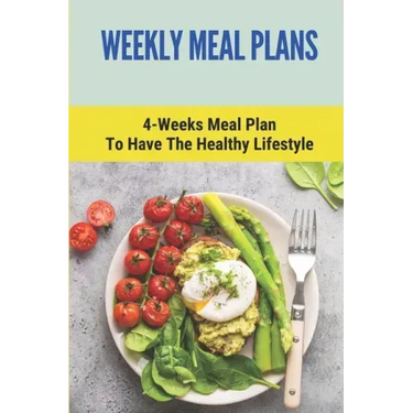 Weekly Meal Plans: 4-Weeks Meal Plan To Have The Healthy Lifestyle: Meal Plan 1200 Calories Low Carb