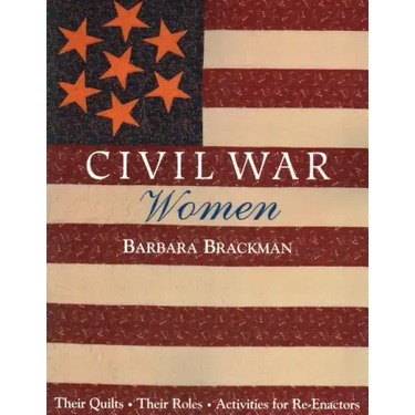 Civil War Women. Their Quilts, Their Roles & Activities for Re-Enactors