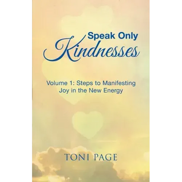 Speak Only Kindnesses: Steps to Manifesting Joy in the New Energy
