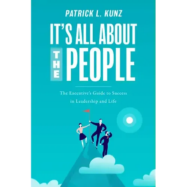 It's All about the People: The Executive's Guide to Success in Leadership and Life