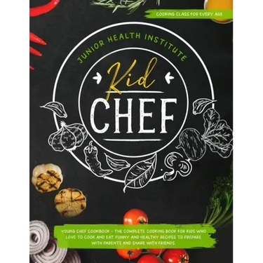 Kid Chef: Young Chef Cookbook - The Complete Cooking Book for Kids Who Love to Cook and Eat. Funny and Healthy Recipes to Prepar