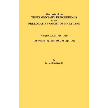 Abstracts of the Testamentary Proceedings of the Prerogative Court of Maryland. Volume XXI