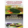 Apple Cider Vinegar for Beginners & Soap Making for Beginners