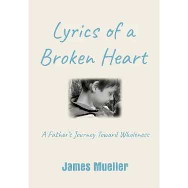 Lyrics of a Broken Heart: A Father's Journey Toward Wholeness
