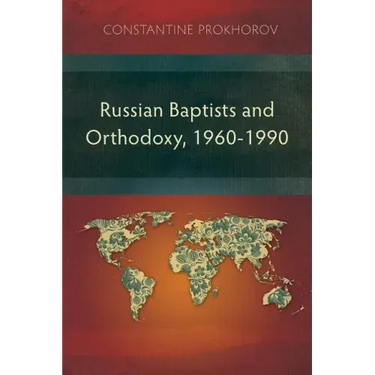 Russian Baptists and Orthodoxy, 1960-1990: A Comparative Study of Theology, Liturgy, and Traditions