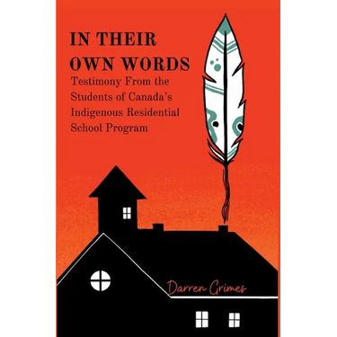 In Their Own Words - Testimony from the Students of Canada's Indigenous Residential School Program