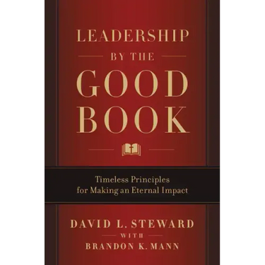 Leadership by the Good Book: Timeless Principles for Making an Eternal Impact
