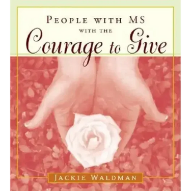 People with MS with the Courage to Give: (Stories of Successful People with Multiple Sclerosis)
