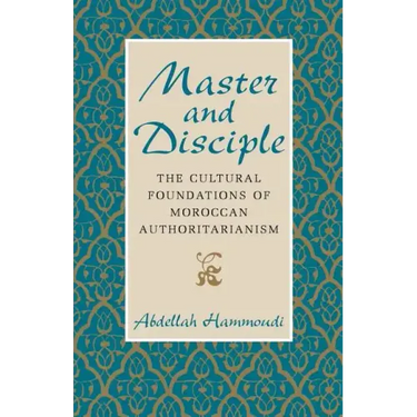 Master and Disciple: The Cultural Foundations of Moroccan Authoritarianism