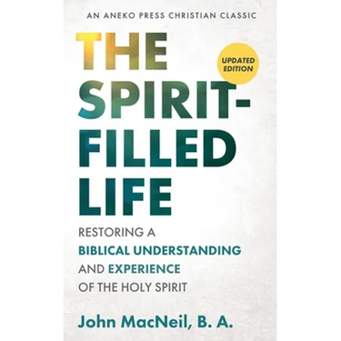 The Spirit-Filled Life: Restoring a Biblical Understanding and Experience of the Holy Spirit