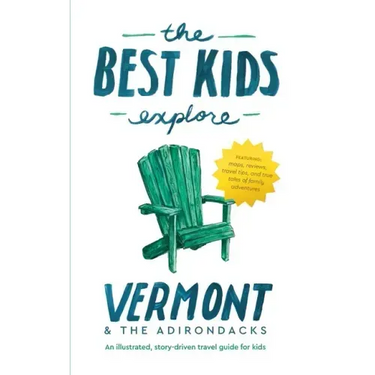 The Best Kids Explore Vermont & The Adirondacks: An illustrated, story-driven travel guide for kids