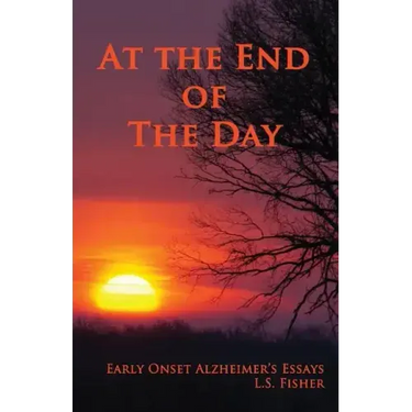 At the End of the Day: Early Onset Alzheimer's Essays
