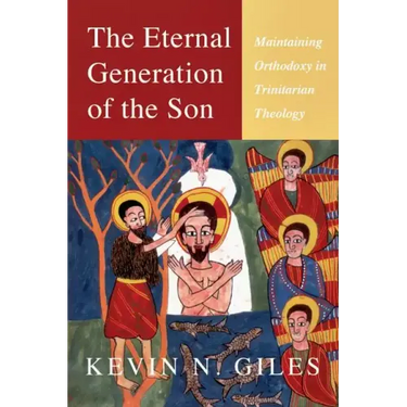 The Eternal Generation of the Son: Maintaining Orthodoxy in Trinitarian Theology