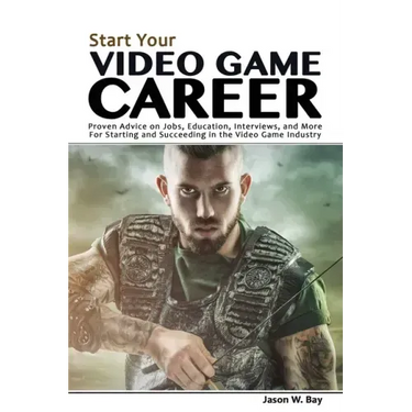 Start Your Video Game Career: Proven Advice on Jobs, Education, Interviews, and More for Starting and Succeeding in the Video Game Industry