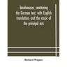 Tannhaeuser, containing the German text, with English translation, and the music of the principal airs