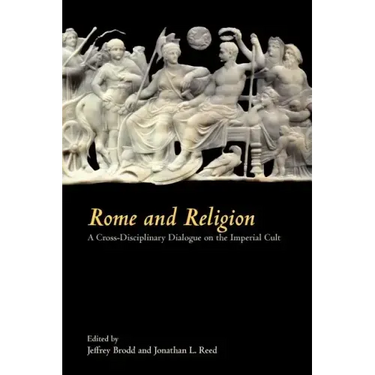 Rome and Religion: A Cross-Disciplinary Dialogue on the Imperial Cult