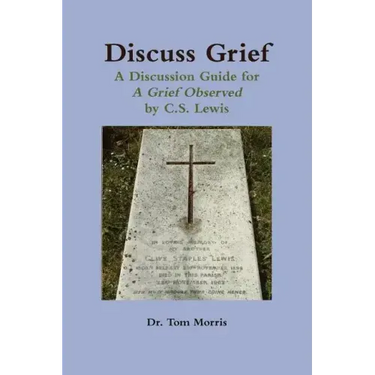 Discuss Grief: A Discussion Guide for a Grief Observed by C.S. Lewis