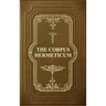 The Corpus Hermeticum: Initiation Into Hermetics, The Hermetica Of Hermes Trismegistus