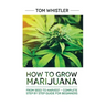 Marijuana: How to Grow Marijuana: From Seed to Harvest - Complete Step by Step Guide for Beginners