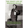 The Crazy Life of Brendan Behan: The Rise and Fall of Dublin's Laughing Boy