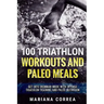100 TRIATHLON WORKOUTS And PALEO MEALS: GET INTO IRONMAN MODE WITH INTENSE TRIATHLON TRAINING And PALEO NUTRITION