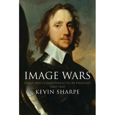 Image Wars: Promoting Kings and Commonwealths in England, 1603-1660