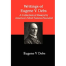 Writings of Eugene V Debs: A Collection of Essays by America's Most Famous Socialist
