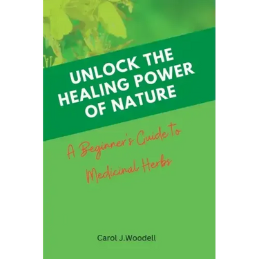 Unlock The Healing Power of Nature: A Beginner's Guide to Medicinal Herbs