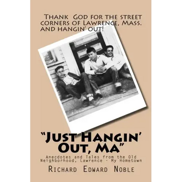 "Just Hangin' Out, Ma": Anecdotes and Tales from the Old Neighborhood, Lawrence - My Hometown