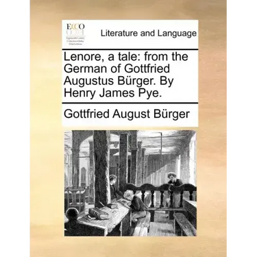 Lenore, a Tale: From the German of Gottfried Augustus Burger. by Henry James Pye.
